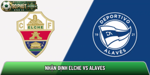 Nhận định Elche vs Alaves, 19h ngày 9/5 – LaLiga
